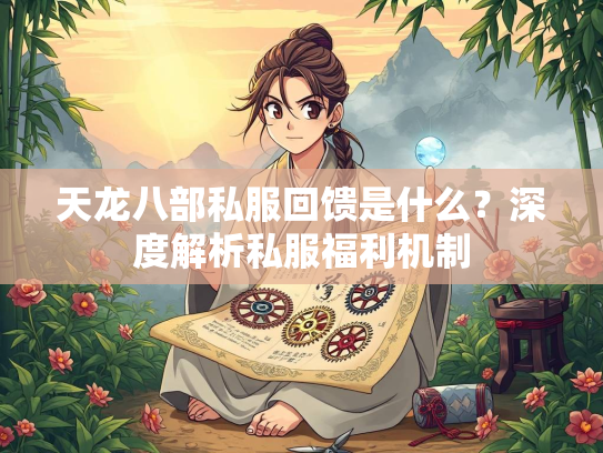 天龙八部私服回馈是什么？深度解析私服福利机制  第3张