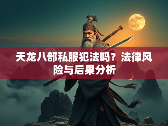 天龙八部私服犯法吗？法律风险与后果分析  第5张