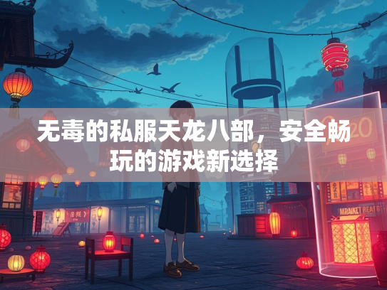 无毒的私服天龙八部，安全畅玩的游戏新选择  第1张