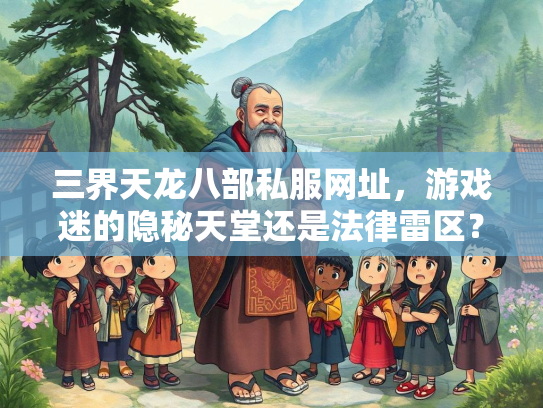 三界天龙八部私服网址，游戏迷的隐秘天堂还是法律雷区？  第3张
