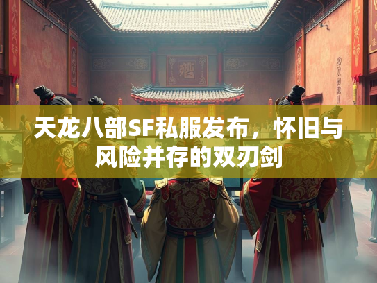 天龙八部SF私服发布，怀旧与风险并存的双刃剑  第3张