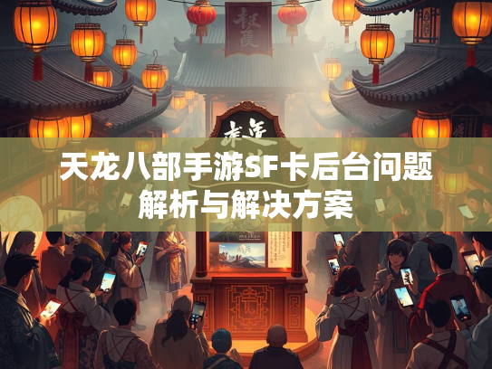 天龙八部手游SF卡后台问题解析与解决方案  第3张