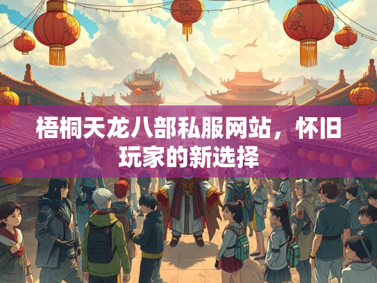 梧桐天龙八部私服网站，怀旧玩家的新选择  第1张