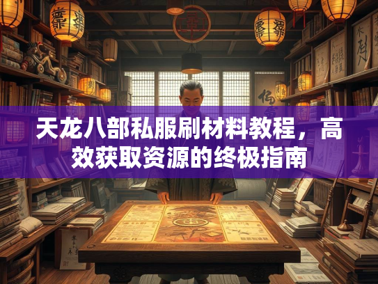 天龙八部私服刷材料教程，高效获取资源的终极指南  第3张