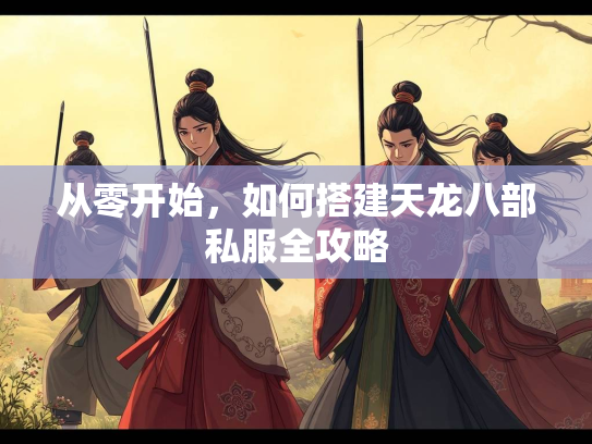 从零开始，如何搭建天龙八部私服全攻略  第1张