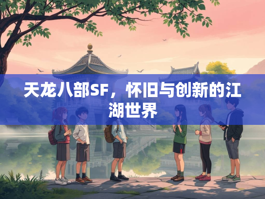 天龙八部SF，怀旧与创新的江湖世界  第1张