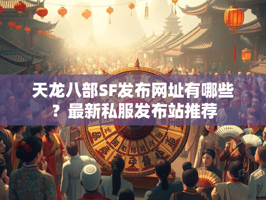 天龙八部SF发布网址有哪些？最新私服发布站推荐  第4张