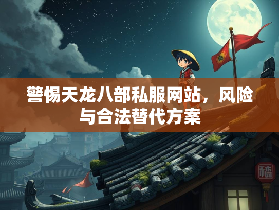 警惕天龙八部私服网站，风险与合法替代方案  第1张