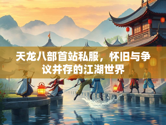 天龙八部首站私服，怀旧与争议并存的江湖世界  第1张