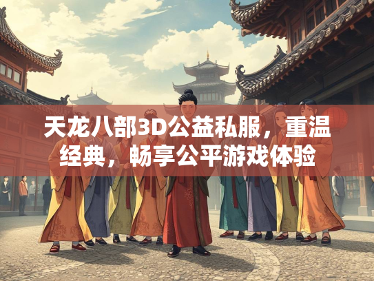 天龙八部3D公益私服，重温经典，畅享公平游戏体验  第1张