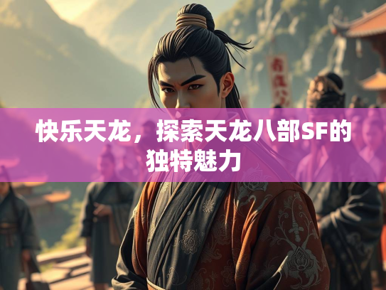 快乐天龙，探索天龙八部SF的独特魅力  第1张