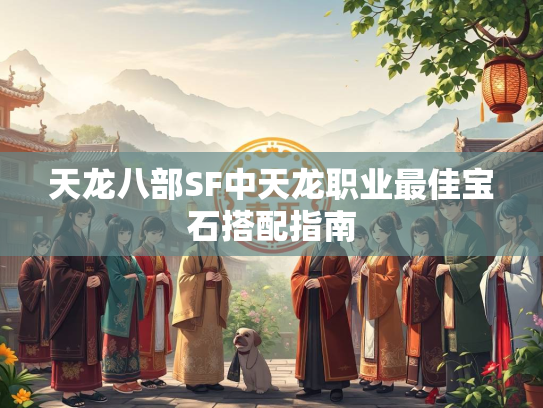 天龙八部SF中天龙职业最佳宝石搭配指南  第3张