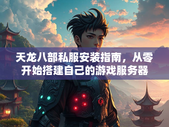 天龙八部私服安装指南，从零开始搭建自己的游戏服务器  第2张