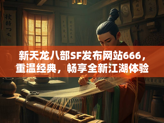 新天龙八部SF发布网站666，重温经典，畅享全新江湖体验  第3张