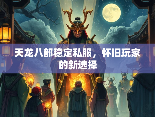 天龙八部稳定私服，怀旧玩家的新选择  第1张