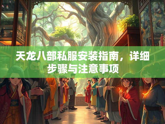 天龙八部私服安装指南，详细步骤与注意事项  第1张