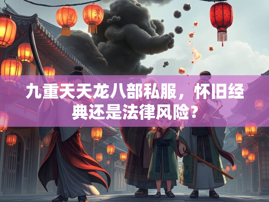 九重天天龙八部私服，怀旧经典还是法律风险？  第2张