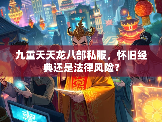 九重天天龙八部私服，怀旧经典还是法律风险？  第1张