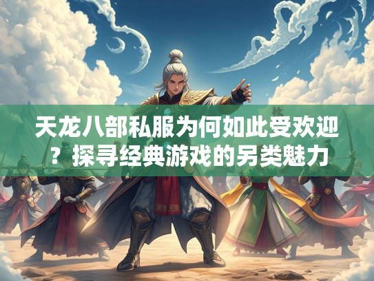 天龙八部私服为何如此受欢迎？探寻经典游戏的另类魅力  第3张