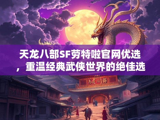 天龙八部SF劳特啦官网优选，重温经典武侠世界的绝佳选择  第3张