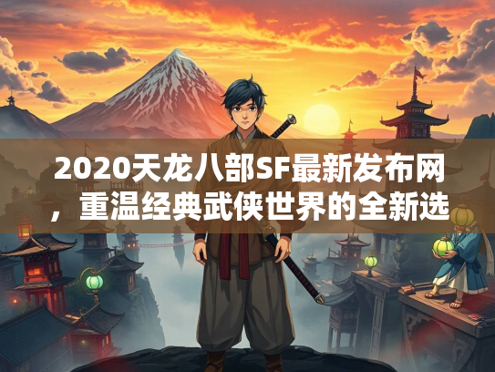 2020天龙八部SF最新发布网，重温经典武侠世界的全新选择  第2张