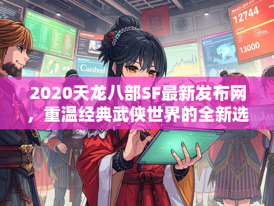 2020天龙八部SF最新发布网，重温经典武侠世界的全新选择  第3张