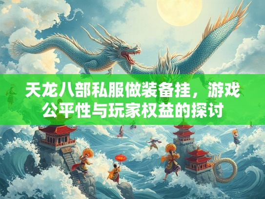 天龙八部私服做装备挂，游戏公平性与玩家权益的探讨  第3张