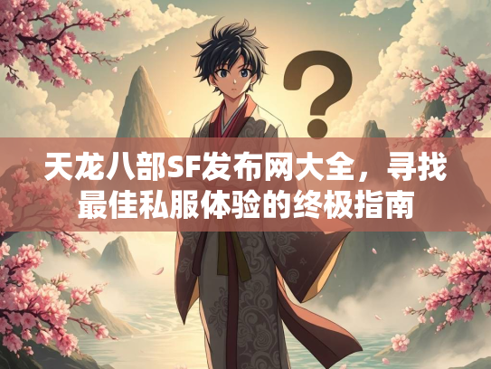 天龙八部SF发布网大全，寻找最佳私服体验的终极指南  第2张