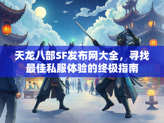 天龙八部SF发布网大全，寻找最佳私服体验的终极指南  第1张