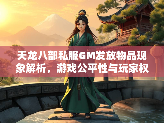 天龙八部私服GM发放物品现象解析，游戏公平性与玩家权益的博弈  第2张