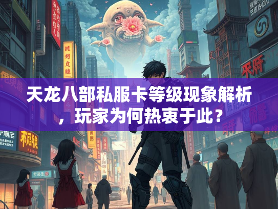 天龙八部私服卡等级现象解析，玩家为何热衷于此？  第1张