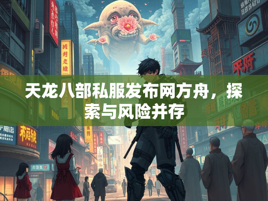 天龙八部私服发布网方舟，探索与风险并存  第3张