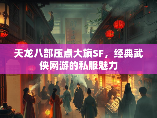 天龙八部压点大旗SF，经典武侠网游的私服魅力  第3张