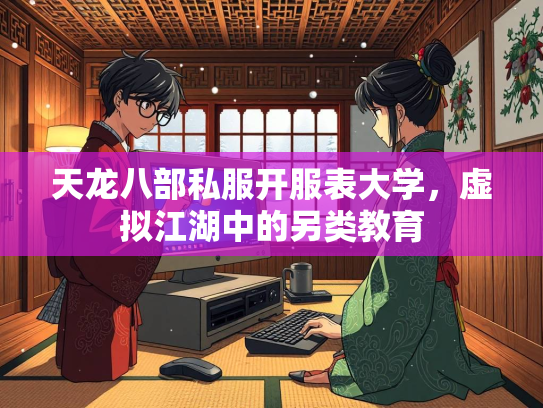 天龙八部私服开服表大学，虚拟江湖中的另类教育  第2张