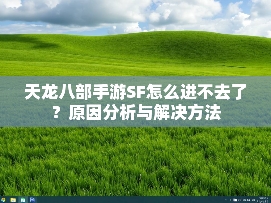 天龙八部手游SF怎么进不去了？原因分析与解决方法  第2张