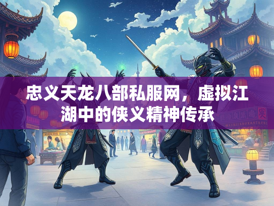 忠义天龙八部私服网，虚拟江湖中的侠义精神传承  第2张