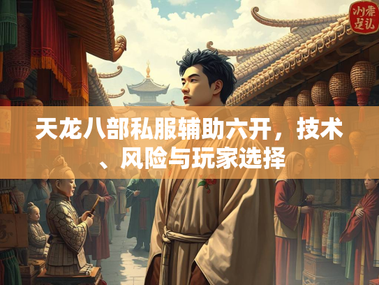 天龙八部私服辅助六开，技术、风险与玩家选择  第1张