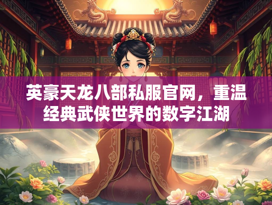 英豪天龙八部私服官网，重温经典武侠世界的数字江湖  第1张