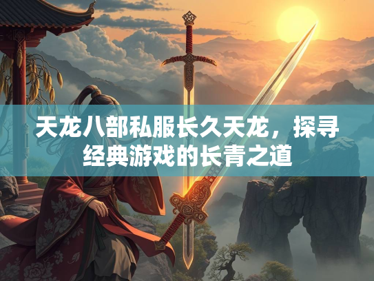 天龙八部私服长久天龙，探寻经典游戏的长青之道  第1张