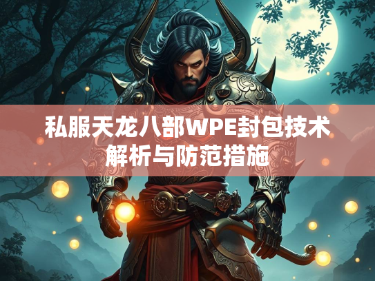 私服天龙八部WPE封包技术解析与防范措施  第2张