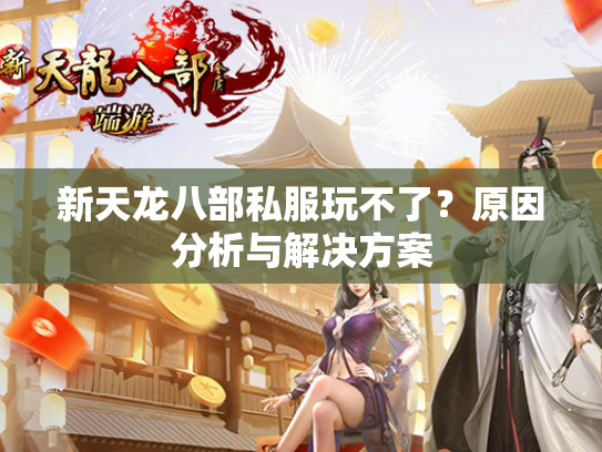 新天龙八部私服玩不了？原因分析与解决方案  第1张