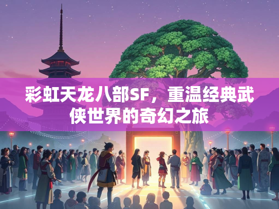 彩虹天龙八部SF，重温经典武侠世界的奇幻之旅  第3张