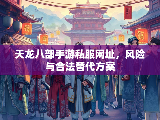 天龙八部手游私服网址，风险与合法替代方案  第3张
