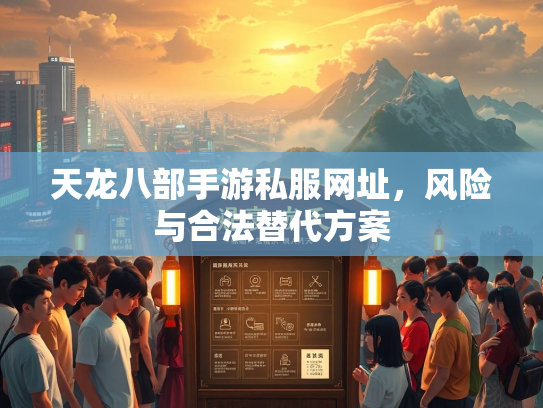 天龙八部手游私服网址，风险与合法替代方案  第1张