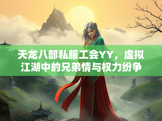 天龙八部私服工会YY，虚拟江湖中的兄弟情与权力纷争  第5张