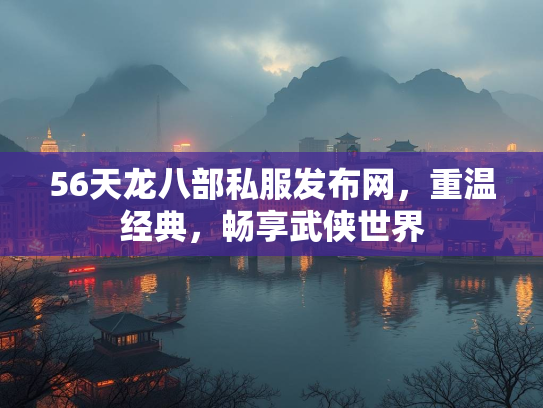 56天龙八部私服发布网，重温经典，畅享武侠世界  第3张