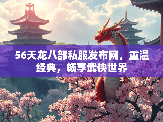 56天龙八部私服发布网，重温经典，畅享武侠世界  第5张