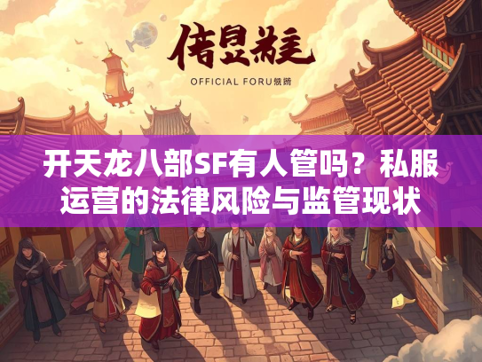 开天龙八部SF有人管吗？私服运营的法律风险与监管现状  第3张
