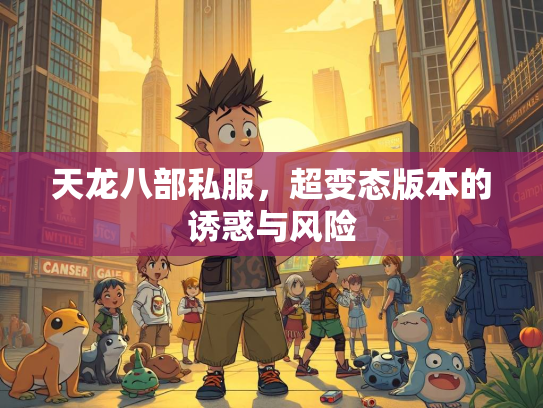 天龙八部私服，超变态版本的诱惑与风险  第2张
