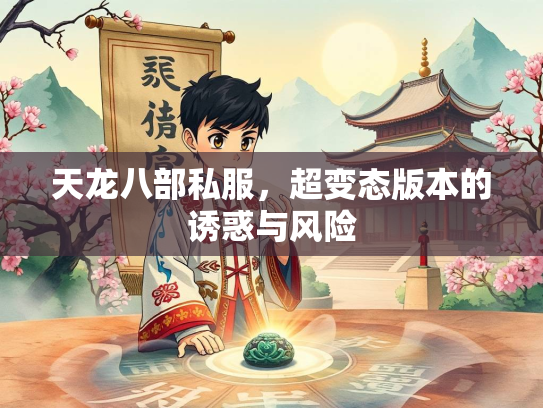 天龙八部私服，超变态版本的诱惑与风险  第1张